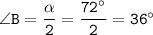 \tt \angle B=\dfrac{\alpha}{2} =\dfrac{72^\circ}{2}=36^\circ