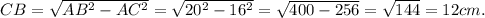 CB = \sqrt{AB^2 - AC^2} = \sqrt{20^2 - 16^2} = \sqrt{400-256} = \sqrt{144} = 12cm.