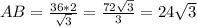 AB= \frac{36*2}{ \sqrt{3} } = \frac{72 \sqrt{3} }{3} =24 \sqrt{3}