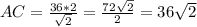 AC= \frac{36*2}{ \sqrt{2} } = \frac{72 \sqrt{2} }{2}=36 \sqrt{2}