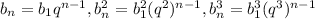 b_n = b_1q^{n-1}, b_n^2 = b_1^2 (q^2)^{n-1}, b_n^3 = b_1^3 (q^3)^{n-1}