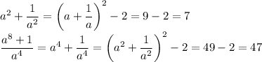 a^2+\dfrac1{a^2}=\left(a+\dfrac1a\right)^2-2=9-2=7\\ \dfrac{a^8+1}{a^4}=a^4+\dfrac1{a^4}=\left(a^2+\dfrac1{a^2}\right)^2-2=49-2=47
