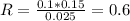 R= \frac{0.1*0.15}{0.025}= 0.6