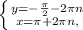 \left \{ {{y=- \frac{ \pi }{2}-2 \pi n } \atop {x= \pi +2 \pi n, }} \right.