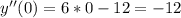 y''(0)=6*0-12=-12