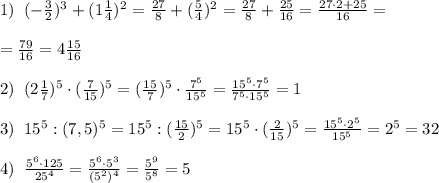 1)\; \; (-\frac{3}{2})^3+(1\frac{1}{4})^2=\frac{27}{8}+(\frac{5}{4})^2=\frac{27}{8}+ \frac{25}{16}=\frac{27\cdot 2+25}{16}= \\\\=\frac{79}{16}=4 \frac{15}{16}\\\\2)\; \; (2\frac{1}{7})^5\cdot (\frac{7}{15})^5=(\frac{15}{7})^5\cdot \frac{7^5}{15^5} = \frac{15^5\cdot 7^5}{7^5\cdot 15^5} =1\\\\3)\; \; 15^5:(7,5)^5=15^5:(\frac{15}{2})^5=15^5\cdot (\frac{2}{15})^5=\frac{15^5\cdot 2^5}{15^5}=2^5=32\\\\4)\; \; \frac{5^6\cdot 125}{25^4}=\frac{5^6\cdot 5^3}{(5^2)^4} = \frac{5^9}{5^8}=5