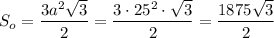 S_o= \dfrac{3a^2 \sqrt{3} }{2} = \dfrac{3\cdot 25^2\cdot \sqrt{3} }{2} = \dfrac{1875\sqrt{3} }{2}