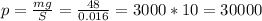 p= \frac{mg}{S}= \frac{48}{0.016} = 3000*10 = 30000