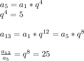a_5=a_1*q^4\\q^4=5\\\\a_{13}=a_1*q^{12}=a_5*q^{8}\\\\{a_{13}\over a_5}=q^8=25