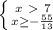 \left \{ {{x\ \textgreater \ 7} \atop {x \geq - \frac{55}{13}}} \right.