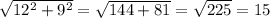 \sqrt{12^2+9^2} =\sqrt{144+81}=\sqrt{225}=15