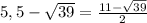5,5 - \sqrt{39} = \frac{11- \sqrt{39}}{2}
