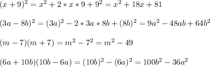 (x+9)^2= x^2+ 2*x*9+9^2=x^2+18x+81 \\ \\ (3a-8b)^2=(3a)^2-2*3a*8b+(8b)^2=9a^2-48ab+64b^2 \\ \\ (m-7)(m+7)=m^2-7^2=m^2-49 \\ \\ (6a+10b)(10b-6a)=(10b)^2-(6a)^2=100b^2-36a^2&#10;