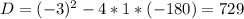 D=(-3)^{2} -4*1*(-180)=729