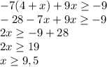 -7(4+x)+9x \geq -9 \\ -28-7x+9x \geq -9 \\ 2x \geq -9+28 \\ 2x \geq 19 \\ x \geq 9,5