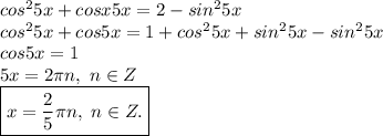 cos^25x + cosx5x = 2 - sin^25x \\ cos^25x + cos5x = 1 + cos^25x + sin^25x -sin^25x \\ cos5x = 1 \\ 5x = 2 \pi n, \ n \in Z \\ \boxed{x = \frac{2}{5} \pi n, \ n \in Z.}