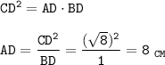\tt CD^2=AD\cdot BD\\ \\ AD=\dfrac{CD^2}{BD}=\dfrac{(\sqrt{8})^2}{1} =8~_{CM}