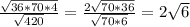 \frac{ \sqrt{36*70*4} }{ \sqrt{420} } = \frac{2 \sqrt{70*36} }{ \sqrt{70*6} }=2 \sqrt{6}