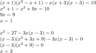 (x+1)(x^2-x+1) - x(x+3)(x-3)= 10\\x^3+1-x^3+9x=10\\9x=9\\x=1\\\\x^3-27- 3x(x-3)= 0\\(x-3)(x^2+3x+9)-3x(x-3)=0\\(x-3)(x^2+9)=0\\x=3