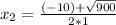 x_{2}=\frac{(-10)+\sqrt{900} }{2*1}