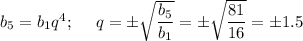 b_5=b_1q^4;~~\Rightarow~~ q=\pm\sqrt{\dfrac{b_5}{b_1}} =\pm\sqrt{\dfrac{81}{16}}=\pm1.5