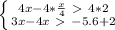 \left \{ {{4x-4*\frac{x}{4}\ \textgreater \ 4*2} \atop {3x-4x\ \textgreater \ -5.6+2}} \right.