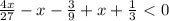 \frac{4x}{27}-x-\frac{3}{9}+x+\frac{1}{3}\ \textless \ 0