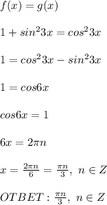 f(x)=g(x) \\ \\ 1+sin^23x=cos^23x \\ \\ 1=cos^23x-sin^23x \\ \\ 1=cos6x \\ \\ cos6x=1 \\ \\ 6x=2 \pi n \\ \\ x= \frac{2 \pi n}{6} = \frac{ \pi n}{3} , \ n \in Z \\ \\ OTBET: \frac{ \pi n}{3} , \ n \in Z