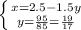 \left \{ {{x=2.5-1.5y} \atop {y= \frac{95}{85}= \frac{19}{17} }} \right.