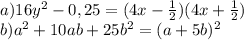 a) 16y^2-0,25 = (4x- \frac{1}{2} )(4x+\frac{1}{2}) \\&#10;b) a^2+10ab+25b^2 = (a+5b)^2