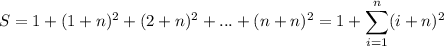 \displaystyle S=1+(1+n)^2+(2+n)^2+...+(n+n)^2=1+\sum_{i=1}^n(i+n)^2