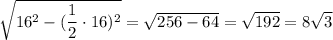 \sqrt{16^2 - (\dfrac{1}{2}\cdot 16)^2 } = \sqrt{256 - 64 } = \sqrt{192} = 8 \sqrt{3}