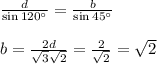 {d\over\sin120^\circ}={b\over\sin45^\circ}\\\\b={2d\over\sqrt3\sqrt2}={2\over\sqrt2}=\sqrt2