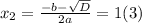 x_{2}= \frac{-b- \sqrt{D} }{2a} =1(3)