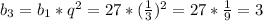 b_3=b_1*q^2=27*( \frac{1}{3} )^2=27*\frac{1}{9} =3