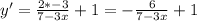 y'= \frac{2*-3}{7-3x} +1=- \frac{6}{7-3x} +1
