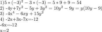 1) 5* (-3)^{2} - 3*(-3) = 5*9+9 = 54&#10;&#10;2) -4y+7y^{2} -5y+3y^{2}= 10y^{2}-9y=y(10y-9)&#10;&#10;3) -4x^{4}-6xy+15y^{2}&#10;&#10;4) -2x+3x-7x=-12&#10;&#10;-6x=-12&#10;&#10;x=2&#10;&#10;&#10;