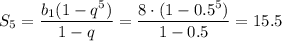 S_5= \dfrac{b_1(1-q^5)}{1-q} = \dfrac{8\cdot(1-0.5^5)}{1-0.5} =15.5