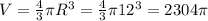 V= \frac{4}{3}\pi R^3 = \frac{4}{3} \pi 12^3=2304 \pi