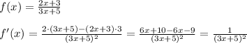 f(x)= \frac{2x+3}{3x+5} \\\\f'(x)= \frac{2\cdot (3x+5)-(2x+3)\cdot 3}{(3x+5)^2}= \frac{6x+10-6x-9}{(3x+5)^2}= \frac{1}{(3x+5)^2}
