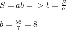 S=ab=\ \textgreater \ b= \frac{S}{a} \\ \\ b= \frac{56}{7} =8