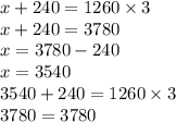 x + 240 = 1260 \times 3 \\ x + 240 = 3780 \\ x = 3780 - 240 \\ x = 3540 \\ 3540 + 240 = 1260 \times 3 \\ 3780 = 3780