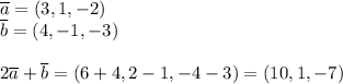 \overline{a}=(3,1,-2)\\\overline{b}=(4,-1,-3)\\\\2\overline{a}+\overline{b}=(6+4,2-1,-4-3)=(10,1,-7)