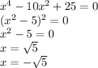 x^4-10x^2+25=0 \\ (x^2-5)^2=0 \\ x^2-5=0 \\ x= \sqrt{5} \\ x= -\sqrt{5}