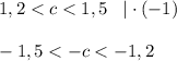 1,2 < c < 1,5\;\;\;| \cdot (-1)\\\\-1,5 < -c < -1,2