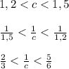 1,2 < c < 1,5 \\\\\frac{1}{1,5}