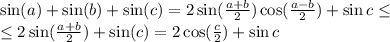 \sin(a)+\sin(b)+\sin(c)=2\sin({a+b\over2})\cos({a-b\over2})+\sin c\leq\\\leq2\sin({a+b\over2})+\sin(c)=2\cos({c\over2})+\sin c