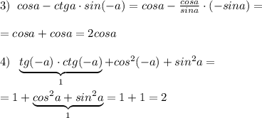 3)\; \; cosa-ctga\cdot sin(-a)=cosa-\frac{cosa}{sina}\cdot (-sina)=\\\\=cosa+cosa=2cosa\\\\4)\; \; \underbrace {tg(-a)\cdot ctg(-a)}_{1}+cos^2(-a)+sin^2a=\\\\=1+\underbrace {cos^2a+sin^2a}_{1}=1+1=2