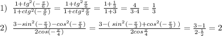 1)\; \; \frac{1+tg^2(-\frac{\pi}{6})}{1+ctg^2(-\frac{\pi}{6})} = \frac{1+tg^2\frac{\pi}{6}}{1+ctg^2\frac{\pi}{6}} = \frac{1+\frac{1}{3}}{1+3} =\frac{4}{3\cdot 4}=\frac{1}{3}\\\\2)\; \; \frac{3-sin^2(-\frac{\pi}{3})-cos^2(-\frac{\pi}{3})}{2cos(-\frac{\pi}{4})} =\frac{3-(\; sin^2(-\frac{\pi}{3})+cos^2(-\frac{\pi}{3})\; )}{2cos\frac{\pi}{4}} = \frac{3-1}{2\cdot \frac{1}{2}} =2