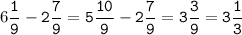 6\tt\displaystyle\frac{1}{9}-2\frac{7}{9}=5\frac{10}{9}-2\frac{7}{9}=3\frac{3}{9}=3\frac{1}{3}